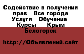 Содействие в получении прав - Все города Услуги » Обучение. Курсы   . Крым,Белогорск